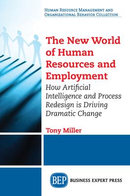 The New World of Human Resources and Employment: How Artificial Intelligence and Process Redesign is Driving Dramatic Change