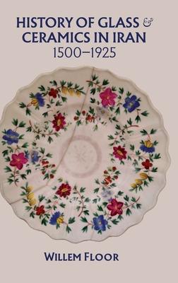 History of Glass and Ceramics in Iran, 1500-1925