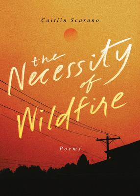 The Necessity of Wildfire: Poems