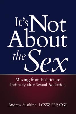 It's Not about the Sex: Moving from Isolation to Intimacy After Sexual Addiction