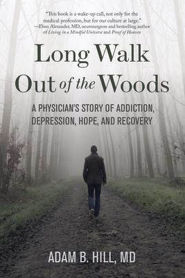 Long Walk Out of the Woods: A Physician's Story of Addiction, Depression, Hope, and Recovery