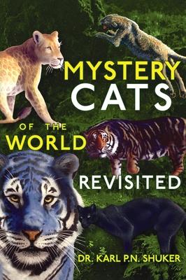 Mystery Cats of the World Revisited: Blue Tigers, King Cheetahs, Black Cougars, Spotted Lions, and More