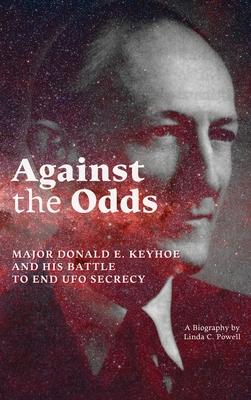 Against the Odds: Major Donald E. Keyhoe and His Battle to End UFO Secrecy