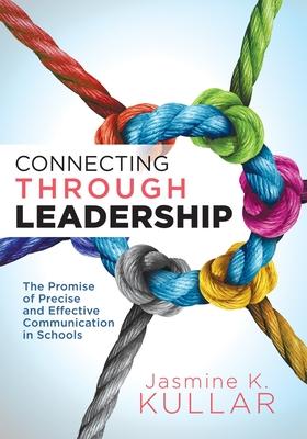 Connecting Through Leadership: The Promise of Precise and Effective Communication in Schools (an Educator's Guide to Improving Verbal and Written Com