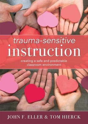 Trauma-Sensitive Instruction: Creating a Safe and Predictable Classroom Environment (Strategies to Support Trauma-Impacted Students and Create a Pos