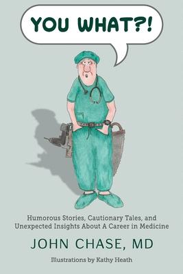 You What?!: Humorous Stories, Cautionary Tales, and Unexpected Insights About A Career in Medicine