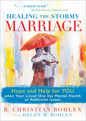 Healing the Stormy Marriage: Hope and Help for You When Your Loved One Has Mental Health or Addiction Issues