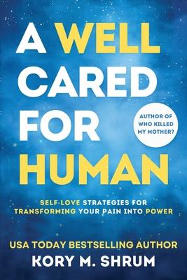 A Well Cared For Human: self-love strategies for transforming your pain into power