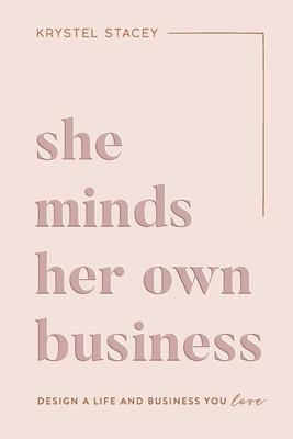 She Minds Her Own Business: The Guide to Designing a Life and Business You Love