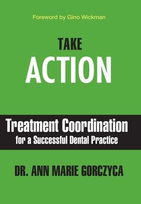 Take Action: Treatment Coordination for a Successful Dental Practice