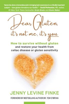 Dear Gluten, It's Not Me, It's You: How to survive without gluten and restore your health from celiac disease or gluten sensitivity