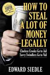 How to Steal A Lot of Money -- Legally: Clueless Crooks Go to Jail, Savvy Swindlers Go to Vail Subscription