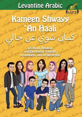 Levantine Arabic: Kameen Shwayy 'An Haali: Listening, Reading, and Expressing Yourself in Lebanese and Syrian Arabic