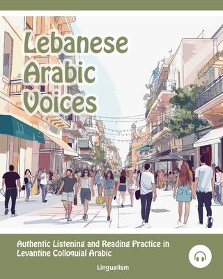 Lebanese Arabic Voices: Authentic Listening and Reading Practice in Levantine Colloquial Arabic