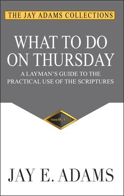 What to do on Thursday: A Layman's Guide to the Practical Use of the Scriptures