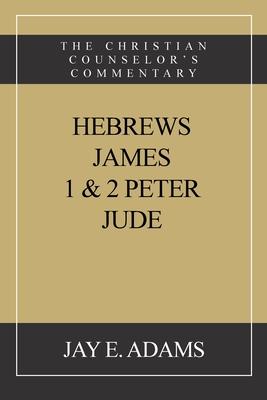 Hebrews, James. I & II Peter, Jude: The Christian Counselor's Commentary