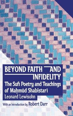 Beyond Faith and Infidelity: The Sufi Poetry and Teachings of Ma&#7716;m&#362;d Shabistar&#298;