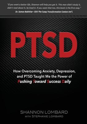 Ptsd: How Overcoming Anxiety, Depression, and PTSD Taught Me the Power of Pushing Toward Success Daily