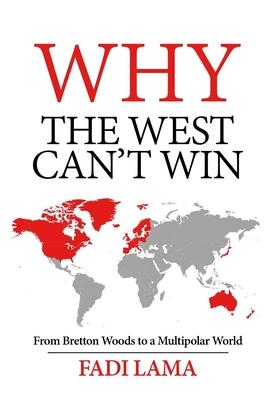 Why the West Can't Win: From Bretton Woods to a Multipolar World