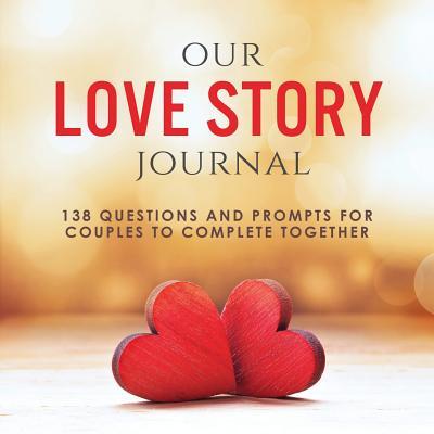 Our Love Story Journal: 138 Questions and Prompts for Couples to Complete Together