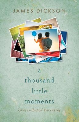 A Thousand Little Moments: Grace-Shaped Parenting