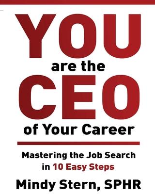 You Are The CEO of Your Career: Mastering The Job Search in 10 Easy Steps