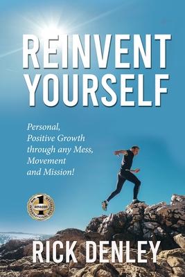 Reinvent Yourself: Personal, Positive Growth through any Mess, Movement and Mission!