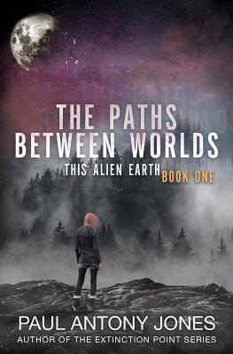 The Paths Between Worlds: This Alien Earth Book One