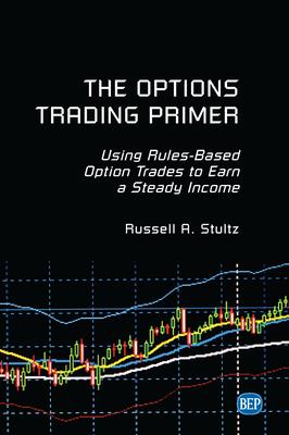 The Options Trading Primer: Using Rules-Based Option Trades to Earn a Steady Income