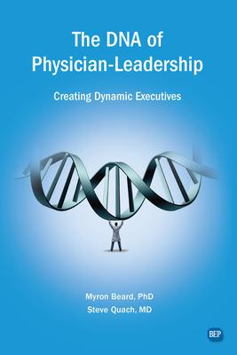 The DNA of Physician Leadership: Creating Dynamic Executives