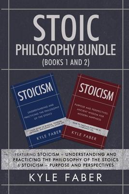 Stoic Philosophy Bundle (Books 1 and 2): Featuring Stoicism - Understanding and Practicing the Philosophy of the Stoics & Stoicism - Purpose and Persp