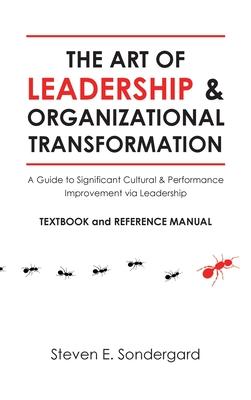 The Art of Leadership and Organizational Transformation: A Guide to Significant Cultural and Performance Improvement via Leadership