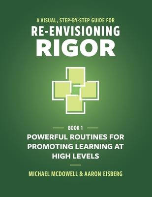 A Visual, Step-By-Step Guide for Re-Envisioning Rigor: Powerful Routines for Promoting Learning at High Levels