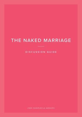 The Naked Marriage Discussion Guide: For Couples & Groups