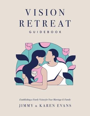 Vision Retreat Guidebook: Establishing a Yearly Vision for Your Marriage and Family