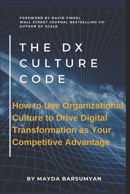 THE Dx CULTURE CODE: How to Use Organizational Culture to Drive Digital Transformation as Your Competitive Advantage Subscription
