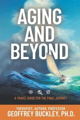 Aging and Beyond: A Travel Guide For the Final Journey