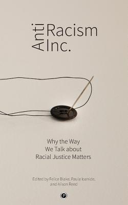 Antiracism Inc.: Why the Way We Talk About Racial Justice Matters