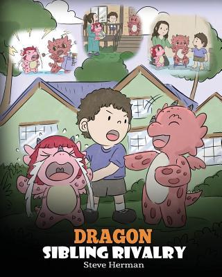 Dragon Sibling Rivalry: Help Your Dragons Get Along. A Cute Children Stories to Teach Kids About Sibling Relationships.