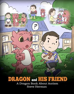 Dragon and His Friend: A Dragon Book About Autism. A Cute Children Story to Explain the Basics of Autism at a Child's Level.