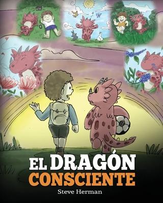 El Dragn Consciente: (The Mindful Dragon) Un libro de dragones sobre la conciencia plena. Un adorable cuento infantil para ensear a los ni