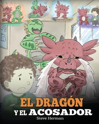 El Dragn y el Acosador: (Dragon and The Bully). Ensea a tu dragn cmo lidiar con un acosador. Un adorable cuento infantil para ensearles a