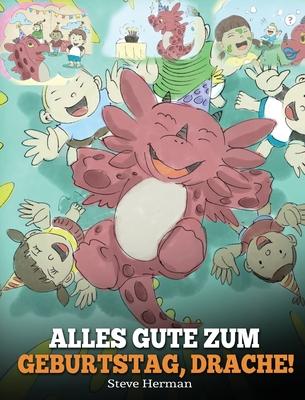 Alles Gute zum Geburtstag, Drache!: (Happy Birthday, Dragon!) Eine se Kindergeschichte, die Kindern zeigt, wie man Geburtstag feiert.