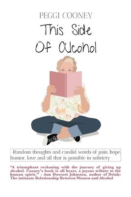 This Side of Alcohol: Random thoughts and candid words of pain, hope, humor, love - and all that is possible in sobriety.