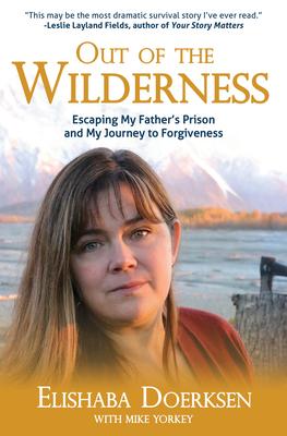 Out of the Wilderness: Escaping My Father's Prison and My Journey to Forgiveness