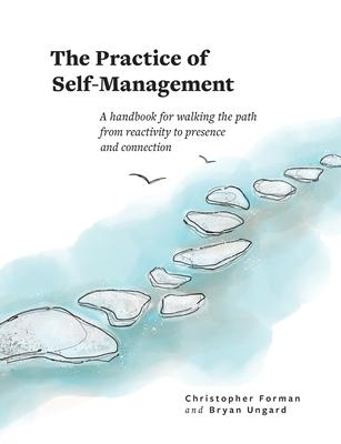 The Practice of Self-Management: A Handbook for Walking the Path from Reactivity to Presence and Connection