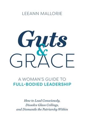 Guts and Grace: A Woman's Guide to Full-Bodied Leadership