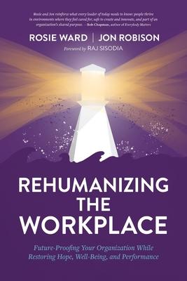 Rehumanizing the Workplace: Future-Proofing Your Organization While Restoring Hope, Well-Being, and Performance