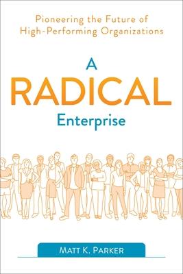 A Radical Enterprise: Pioneering the Future of High-Performing Organizations