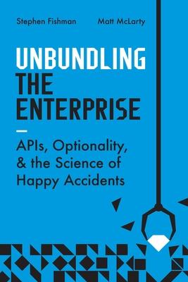 Unbundling the Enterprise: Apis, Optionality, and the Science of Happy Accidents